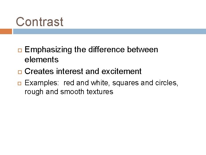 Contrast Emphasizing the difference between elements Creates interest and excitement Examples: red and white, Contrast Emphasizing the difference between elements Creates interest and excitement Examples: red and white,