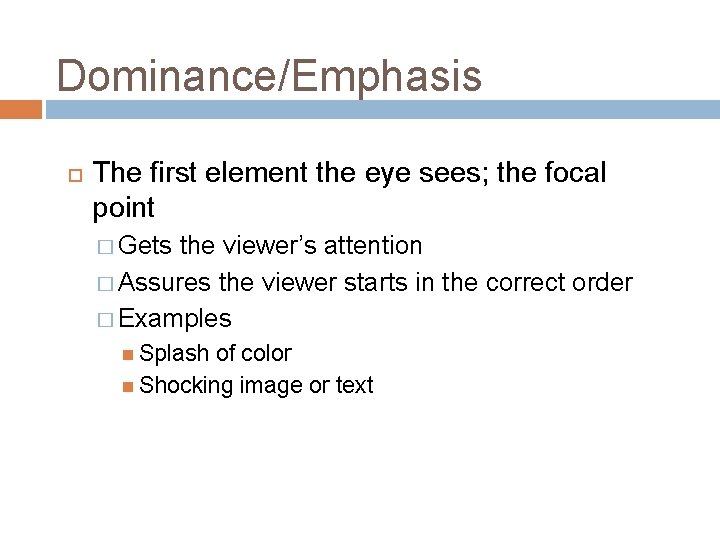 Dominance/Emphasis The first element the eye sees; the focal point � Gets the viewer’s Dominance/Emphasis The first element the eye sees; the focal point � Gets the viewer’s