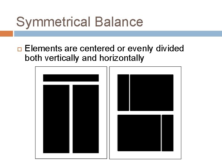 Symmetrical Balance Elements are centered or evenly divided both vertically and horizontally Symmetrical Balance Elements are centered or evenly divided both vertically and horizontally