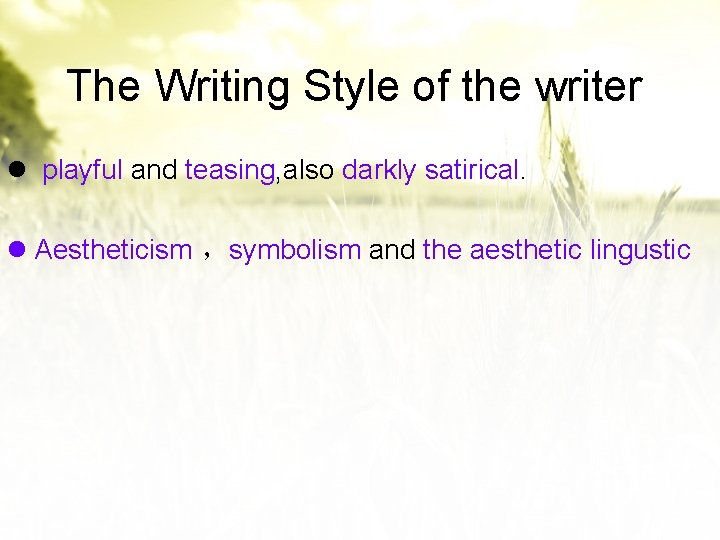 The Writing Style of the writer playful and teasing, also darkly satirical. Aestheticism ，symbolism