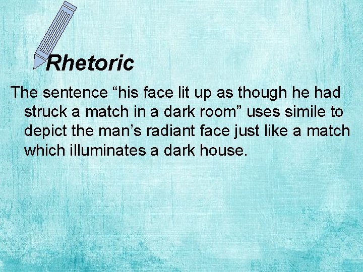 Rhetoric The sentence “his face lit up as though he had struck a match
