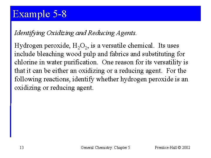 Example 5 -8 Identifying Oxidizing and Reducing Agents. Hydrogen peroxide, H 2 O 2,