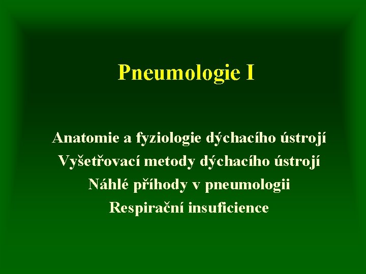 Pneumologie I Anatomie a fyziologie dýchacího ústrojí Vyšetřovací metody dýchacího ústrojí Náhlé příhody v