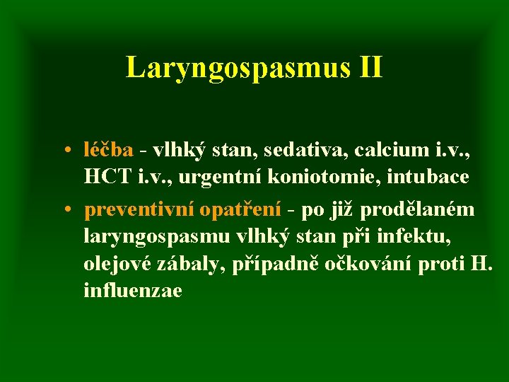 Laryngospasmus II • léčba - vlhký stan, sedativa, calcium i. v. , HCT i.