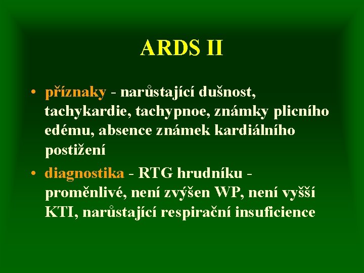 ARDS II • příznaky - narůstající dušnost, tachykardie, tachypnoe, známky plicního edému, absence známek