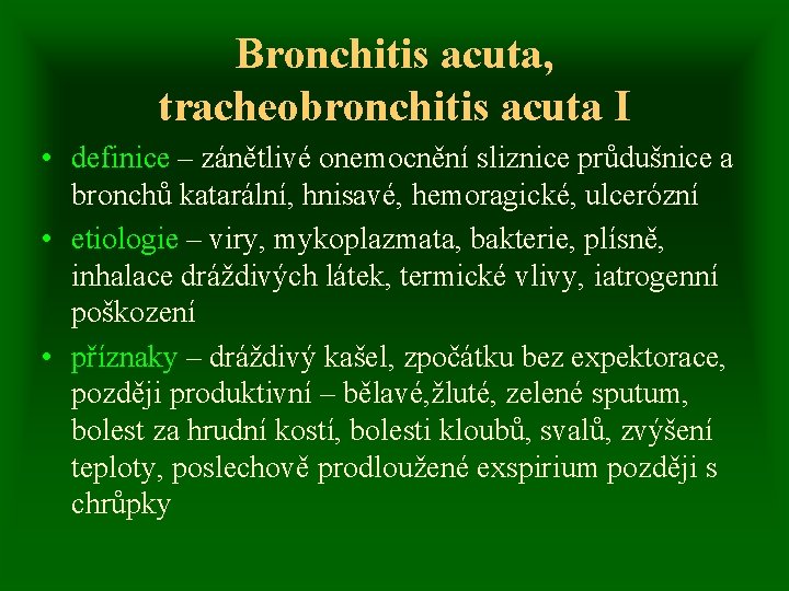 Bronchitis acuta, tracheobronchitis acuta I • definice – zánětlivé onemocnění sliznice průdušnice a bronchů