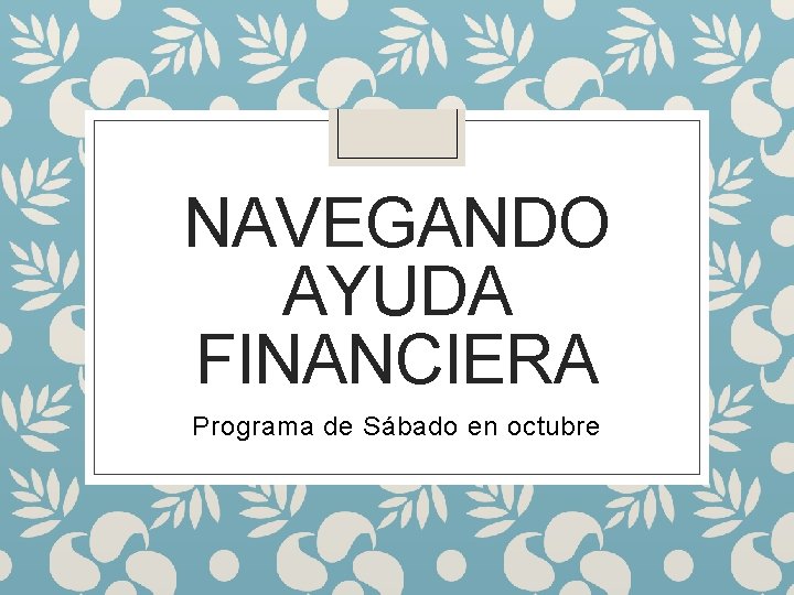 NAVEGANDO AYUDA FINANCIERA Programa de Sábado en octubre 