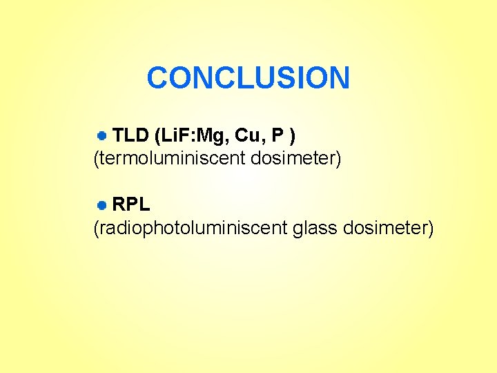CONCLUSION TLD (Li. F: Mg, Cu, P ) (termoluminiscent dosimeter) RPL (radiophotoluminiscent glass dosimeter)