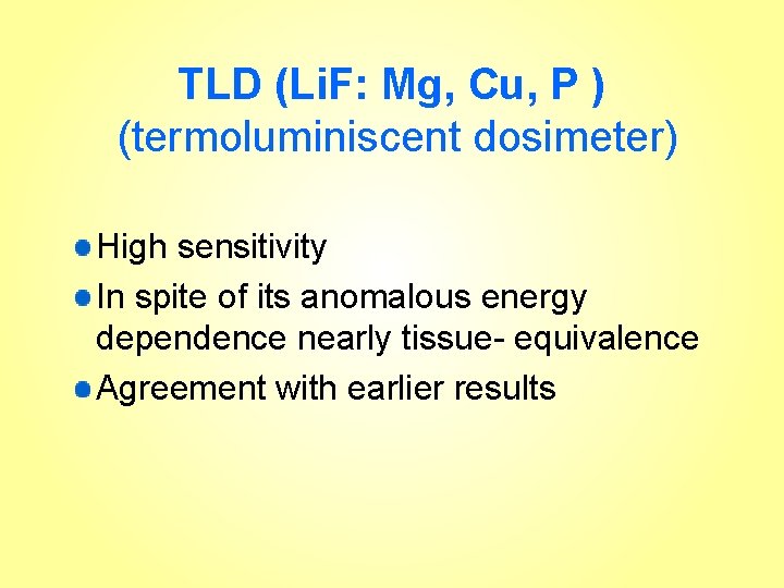 TLD (Li. F: Mg, Cu, P ) (termoluminiscent dosimeter) High sensitivity In spite of