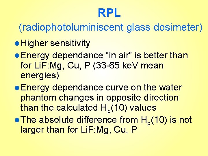RPL (radiophotoluminiscent glass dosimeter) Higher sensitivity Energy dependance “in air” is better than for