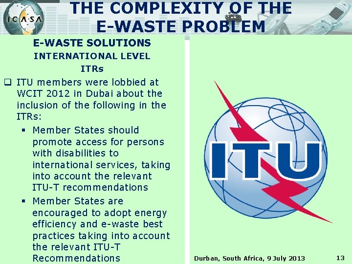 THE COMPLEXITY OF THE E-WASTE PROBLEM E-WASTE SOLUTIONS INTERNATIONAL LEVEL ITRs q ITU members