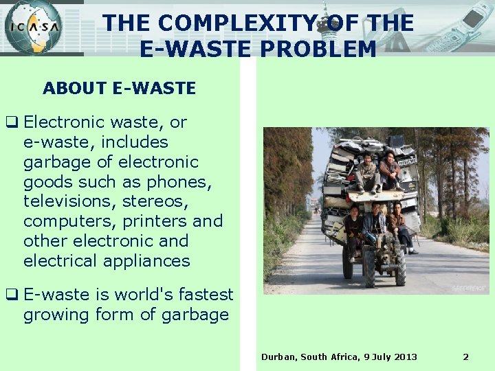 THE COMPLEXITY OF THE E-WASTE PROBLEM ABOUT E-WASTE q Electronic waste, or e-waste, includes