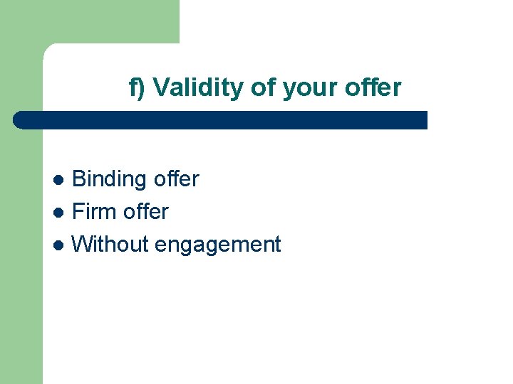 f) Validity of your offer Binding offer l Firm offer l Without engagement l