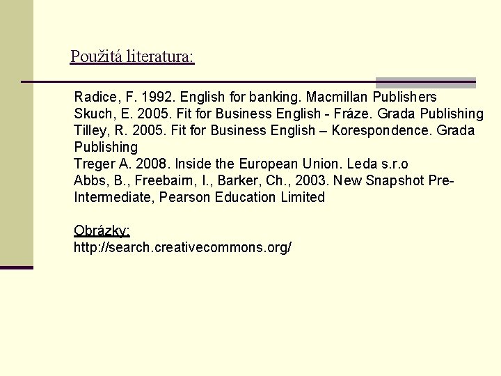 Použitá literatura: Radice, F. 1992. English for banking. Macmillan Publishers Skuch, E. 2005. Fit