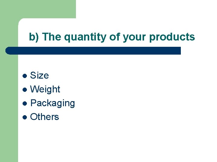 b) The quantity of your products Size l Weight l Packaging l Others l