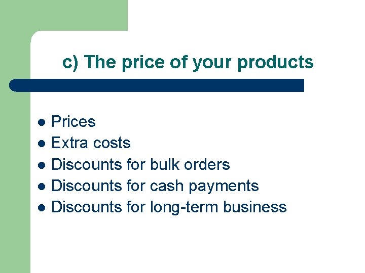 c) The price of your products Prices l Extra costs l Discounts for bulk