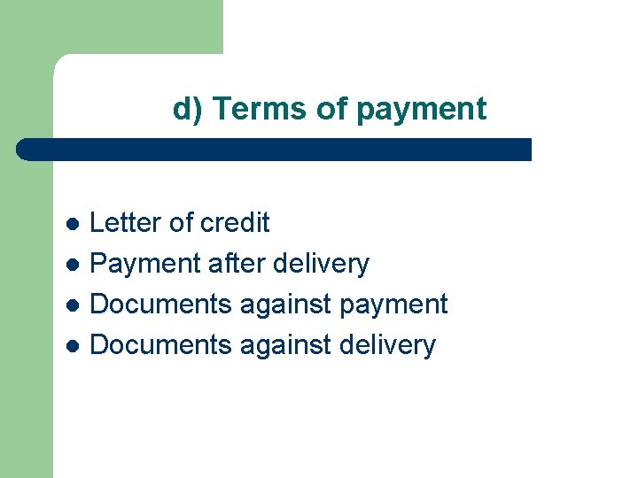 d) Terms of payment Letter of credit l Payment after delivery l Documents against