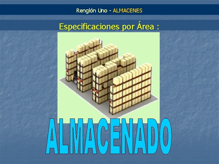 Renglón Uno - ALMACENES Especificaciones por Área : 
