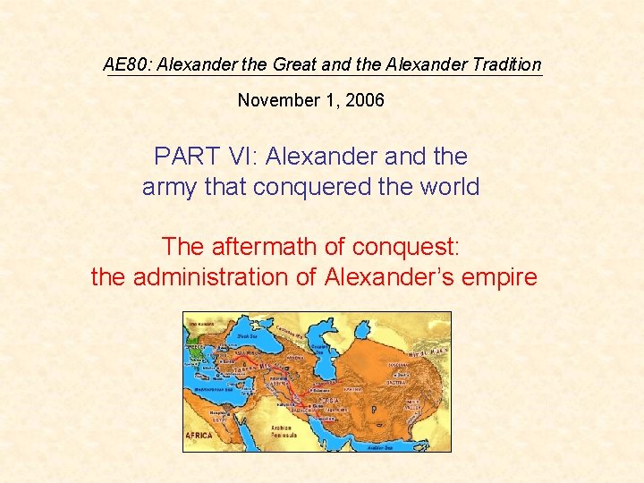 AE 80: Alexander the Great and the Alexander Tradition November 1, 2006 PART VI: