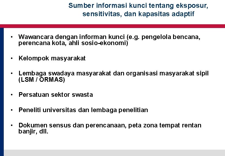 Sumber informasi kunci tentang eksposur, sensitivitas, dan kapasitas adaptif • Wawancara dengan informan kunci Sumber informasi kunci tentang eksposur, sensitivitas, dan kapasitas adaptif • Wawancara dengan informan kunci