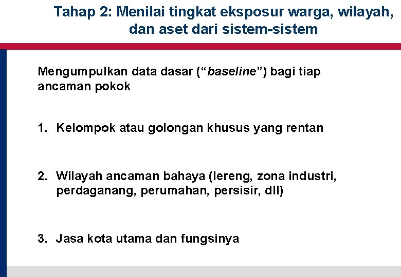 Tahap 2: Menilai tingkat eksposur warga, wilayah, dan aset dari sistem-sistem Mengumpulkan data dasar Tahap 2: Menilai tingkat eksposur warga, wilayah, dan aset dari sistem-sistem Mengumpulkan data dasar