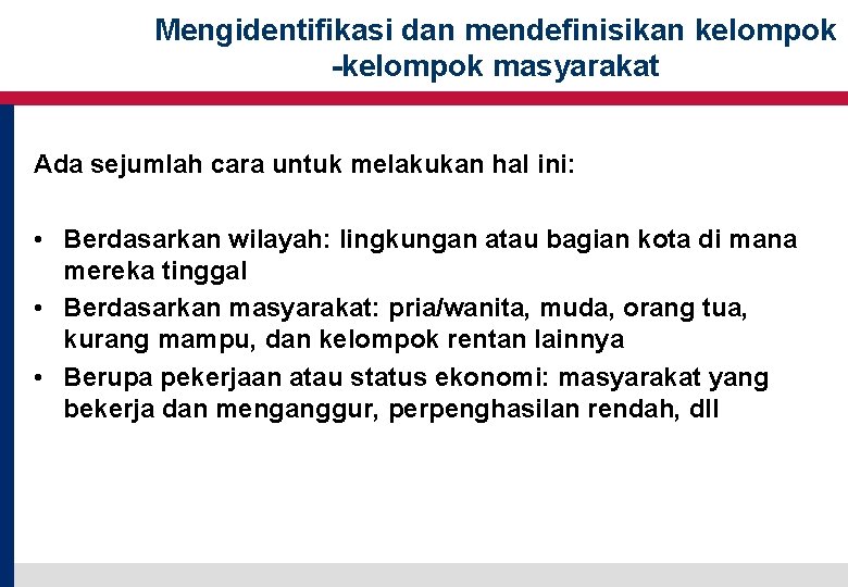 Mengidentifikasi dan mendefinisikan kelompok -kelompok masyarakat Ada sejumlah cara untuk melakukan hal ini: • Mengidentifikasi dan mendefinisikan kelompok -kelompok masyarakat Ada sejumlah cara untuk melakukan hal ini: •