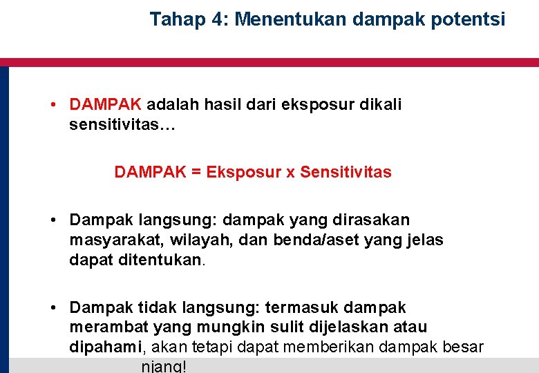 Tahap 4: Menentukan dampak potentsi • DAMPAK adalah hasil dari eksposur dikali sensitivitas… DAMPAK Tahap 4: Menentukan dampak potentsi • DAMPAK adalah hasil dari eksposur dikali sensitivitas… DAMPAK