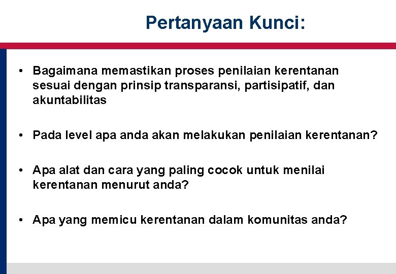 Pertanyaan Kunci: • Bagaimana memastikan proses penilaian kerentanan sesuai dengan prinsip transparansi, partisipatif, dan Pertanyaan Kunci: • Bagaimana memastikan proses penilaian kerentanan sesuai dengan prinsip transparansi, partisipatif, dan
