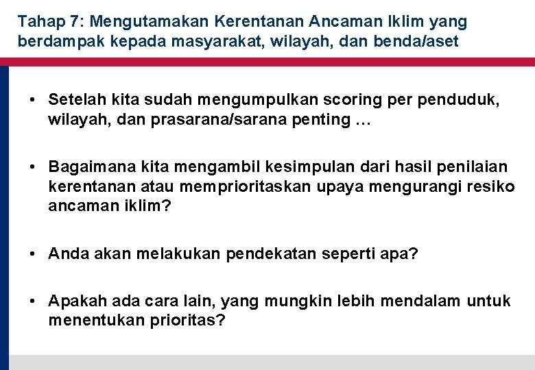 Tahap 7: Mengutamakan Kerentanan Ancaman Iklim yang berdampak kepada masyarakat, wilayah, dan benda/aset • Tahap 7: Mengutamakan Kerentanan Ancaman Iklim yang berdampak kepada masyarakat, wilayah, dan benda/aset •