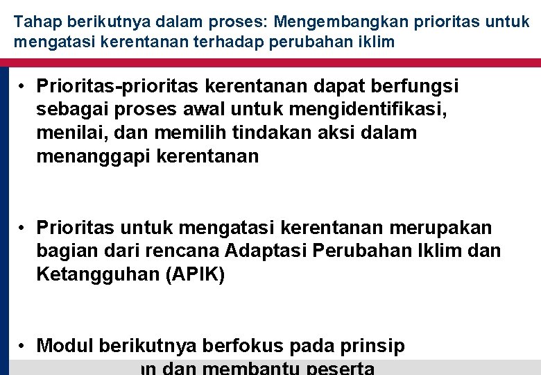 Tahap berikutnya dalam proses: Mengembangkan prioritas untuk mengatasi kerentanan terhadap perubahan iklim • Prioritas-prioritas Tahap berikutnya dalam proses: Mengembangkan prioritas untuk mengatasi kerentanan terhadap perubahan iklim • Prioritas-prioritas