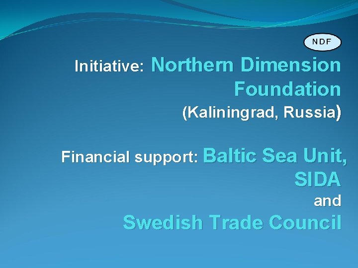 Initiative: Northern Dimension Foundation (Kaliningrad, Russia) Financial support: Baltic Sea Unit, SIDA and Swedish