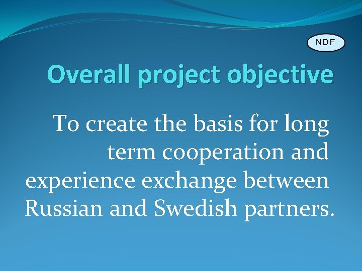 Overall project objective To create the basis for long term cooperation and experience exchange