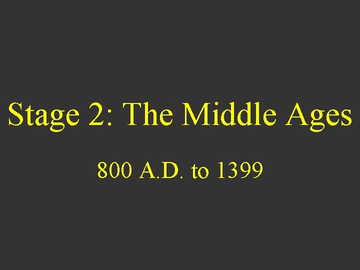 Stage 2: The Middle Ages 800 A. D. to 1399 