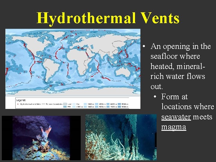 Hydrothermal Vents • An opening in the seafloor where heated, mineralrich water flows out.