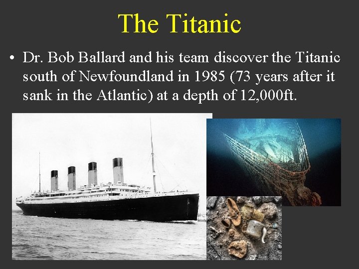 The Titanic • Dr. Bob Ballard and his team discover the Titanic south of