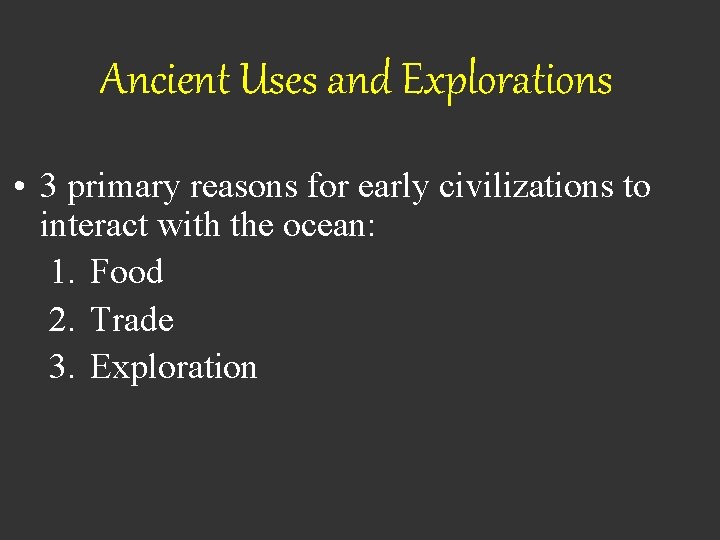 Ancient Uses and Explorations • 3 primary reasons for early civilizations to interact with