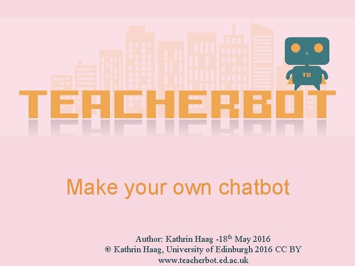 Make your own chatbot Author: Kathrin Haag -18 th May 2016 © Kathrin Haag,