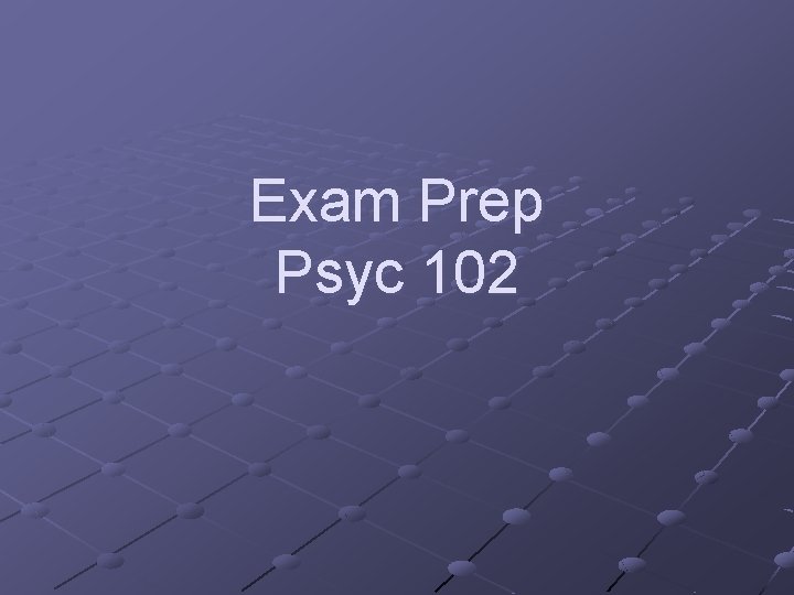 Exam Prep Psyc 102 