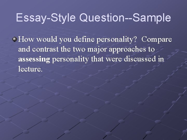 Essay-Style Question--Sample How would you define personality? Compare and contrast the two major approaches