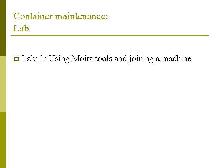 Container maintenance: Lab p Lab: 1: Using Moira tools and joining a machine 