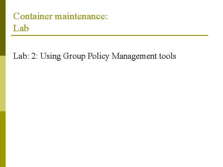 Container maintenance: Lab: 2: Using Group Policy Management tools 