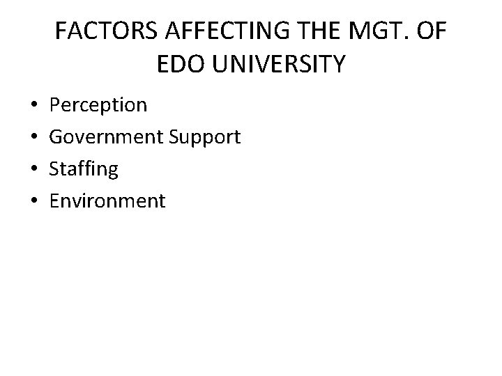 FACTORS AFFECTING THE MGT. OF EDO UNIVERSITY • • Perception Government Support Staffing Environment