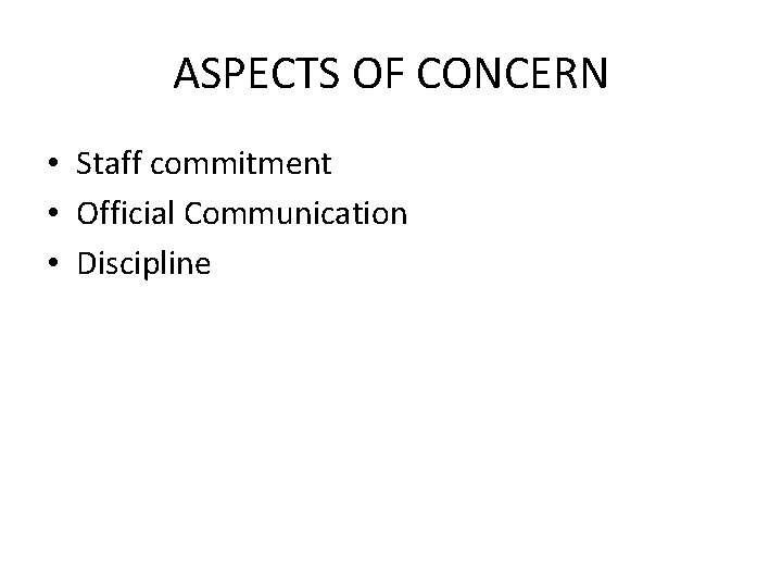 ASPECTS OF CONCERN • Staff commitment • Official Communication • Discipline 