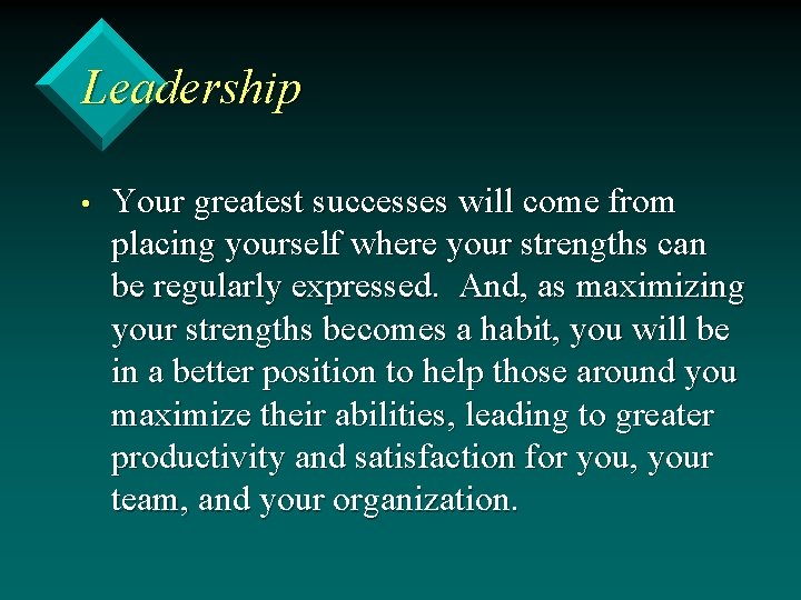 Leadership • Your greatest successes will come from placing yourself where your strengths can
