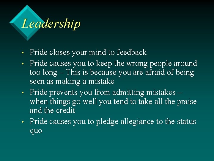 Leadership • • Pride closes your mind to feedback Pride causes you to keep