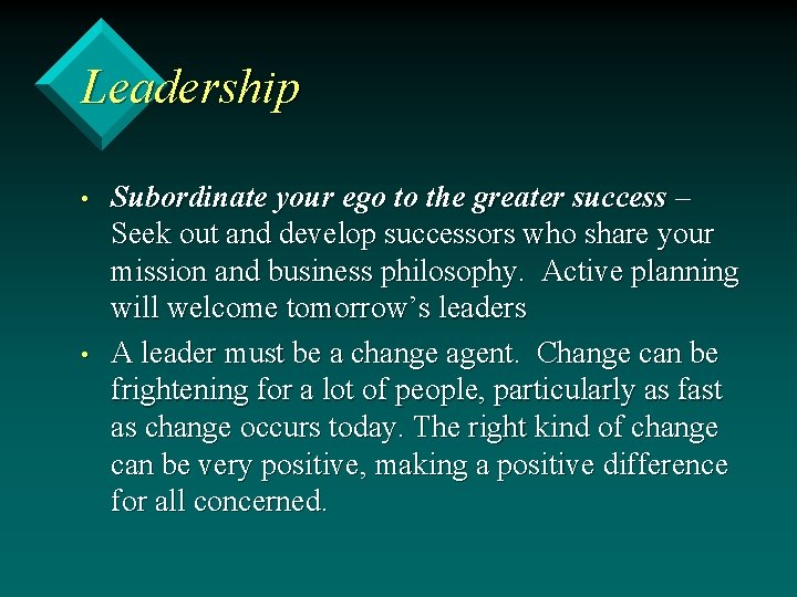 Leadership • • Subordinate your ego to the greater success – Seek out and