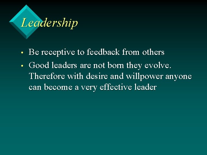 Leadership • • Be receptive to feedback from others Good leaders are not born