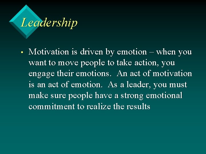 Leadership • Motivation is driven by emotion – when you want to move people