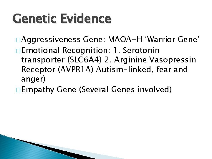 Genetic Evidence � Aggressiveness Gene: MAOA-H ‘Warrior Gene’ � Emotional Recognition: 1. Serotonin transporter