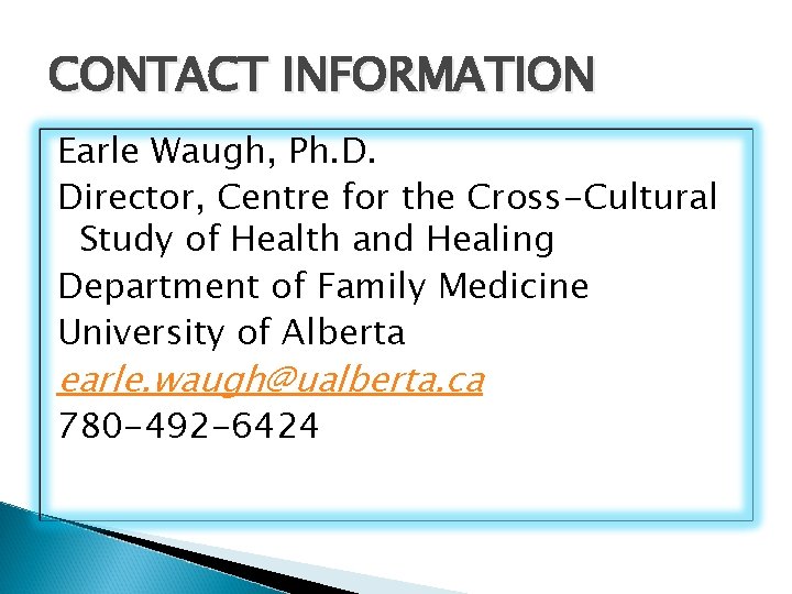 CONTACT INFORMATION Earle Waugh, Ph. D. Director, Centre for the Cross-Cultural Study of Health
